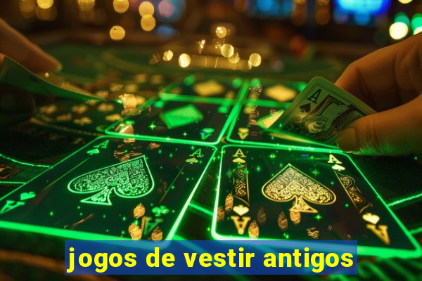 jogos de vestir antigos